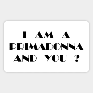 I Am a Primadonna and You? Magnet